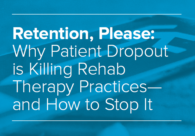 Retention, Please: Why Patient Dropout is Killing Rehab Therapy Practices—and How to Stop It